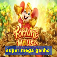 super mega ganho